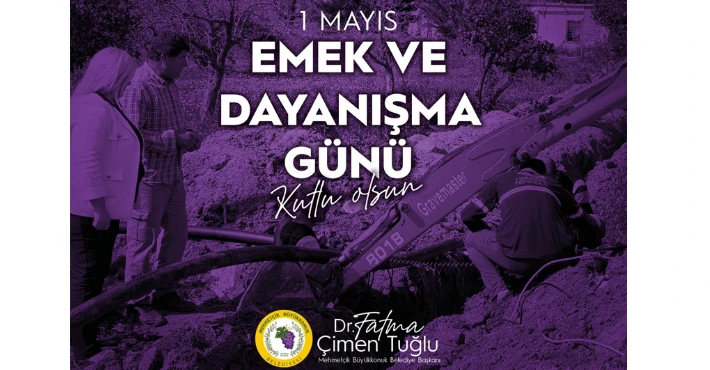 Mehmetçik Büyükkonuk Belediye Başkanı Tuğlu : 1 Mayıs’ın dayanışma ve birlik ruhunun pekiştirildiği anlamlı bir gün