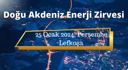 “Doğu Akdeniz Enerji Zirvesi” 25 Ocak Perşembe günü düzenlenecek