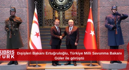 Dışişleri Bakanı Ertuğruloğlu, Türkiye Milli Savunma Bakanı Güler ile görüştü