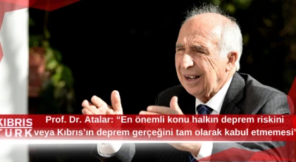 Prof. Dr. Atalar: “En önemli konu halkın deprem riskini veya Kıbrıs’ın deprem gerçeğini tam olarak kabul etmemesi”